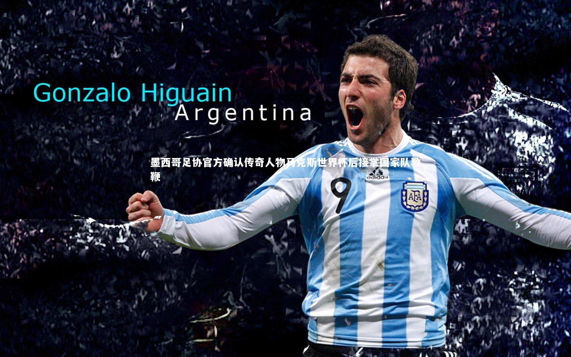 mk体育app下载_墨西哥足协官方确认传奇人物马克斯世界杯后接掌国家队教鞭