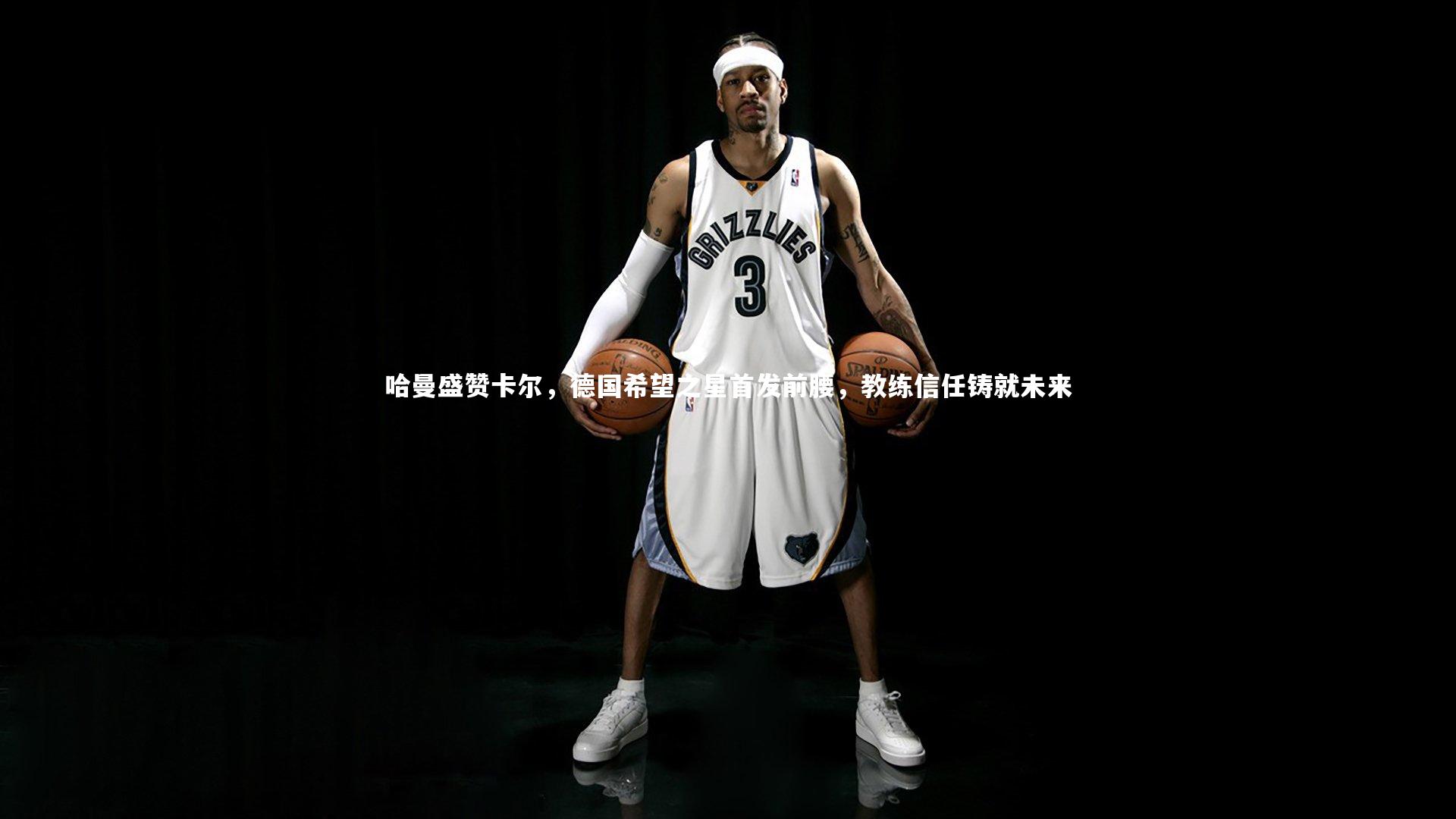 mk体育官网入口-哈曼盛赞卡尔，德国希望之星首发前腰，教练信任铸就未来