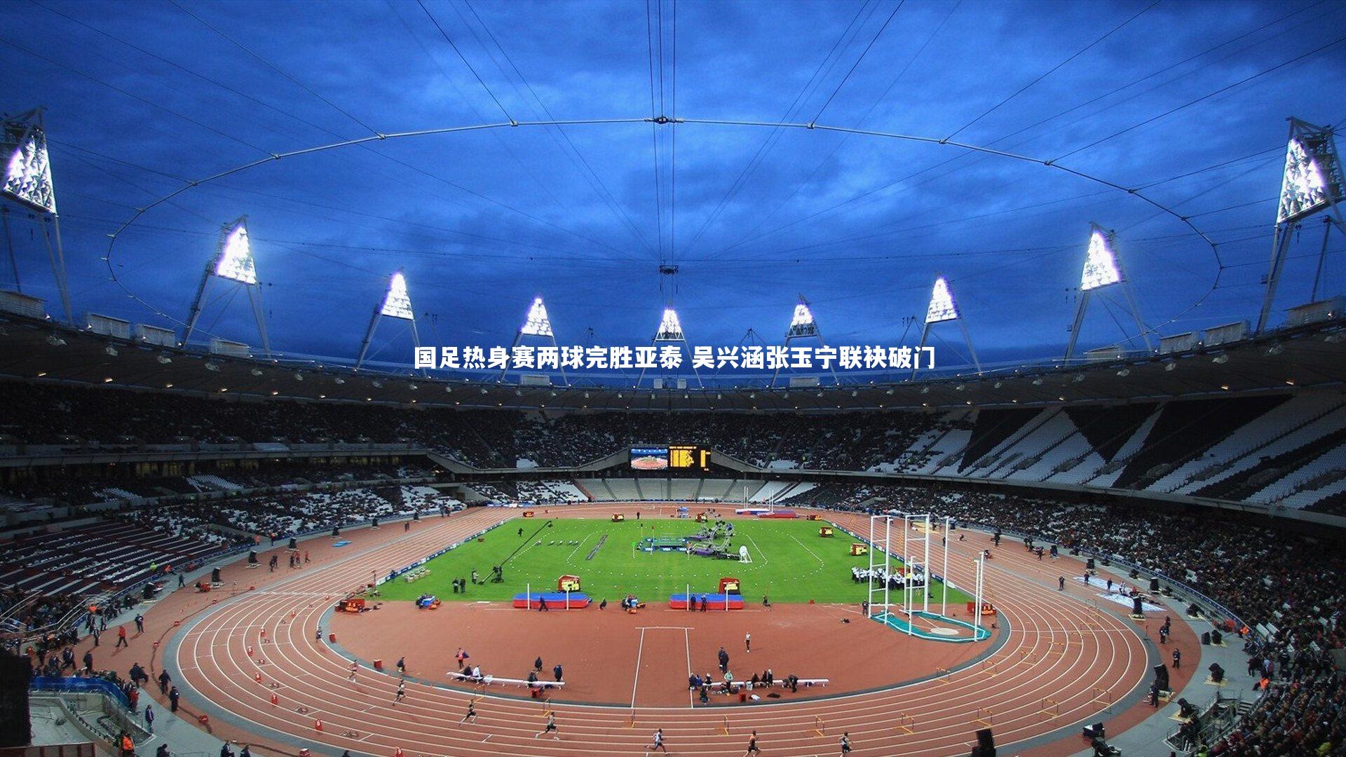 mk体育app下载-国足热身赛两球完胜亚泰 吴兴涵张玉宁联袂破门